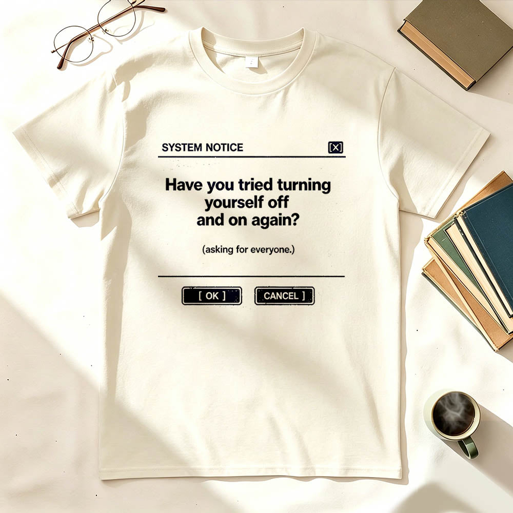 Have You Tried Turning Yourself Off and On Again System Notice Graphic Tee