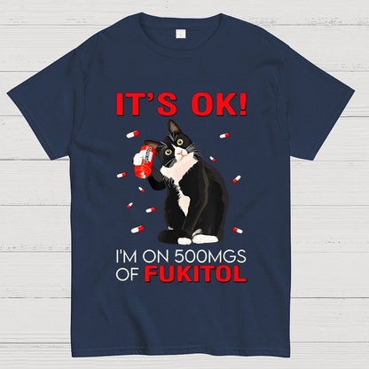 IT'S OK. I'm on 500mgs of fukitol Geek T-Shirt 2510001689