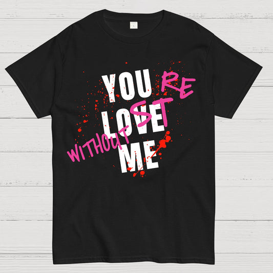 You Love Me,You're Lost Without Me Geek T-Shirt