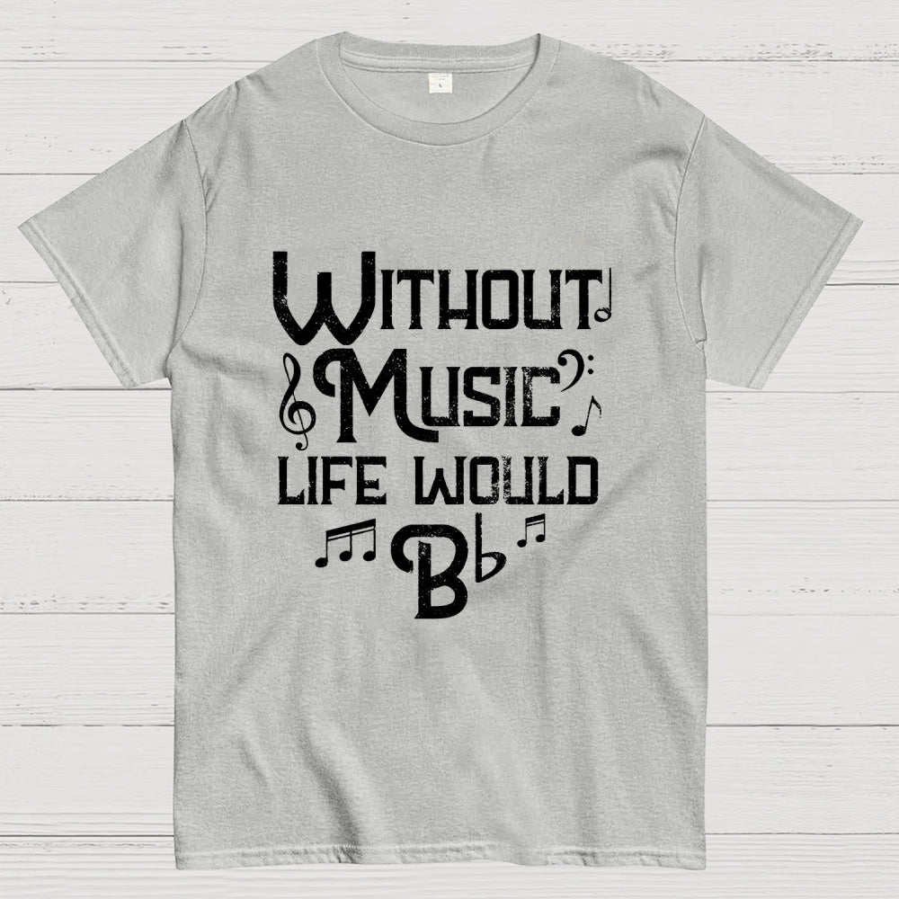 Without Music Life Would B Flat Geek T-Shirt