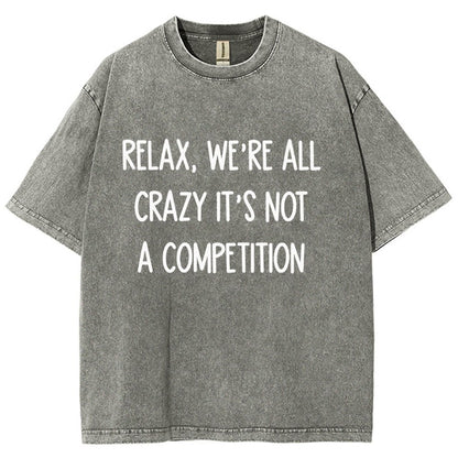 Funny Crazy Sarcastic Relax, We're All Crazy It's Not A Competition Vintage Distressed T-shirt