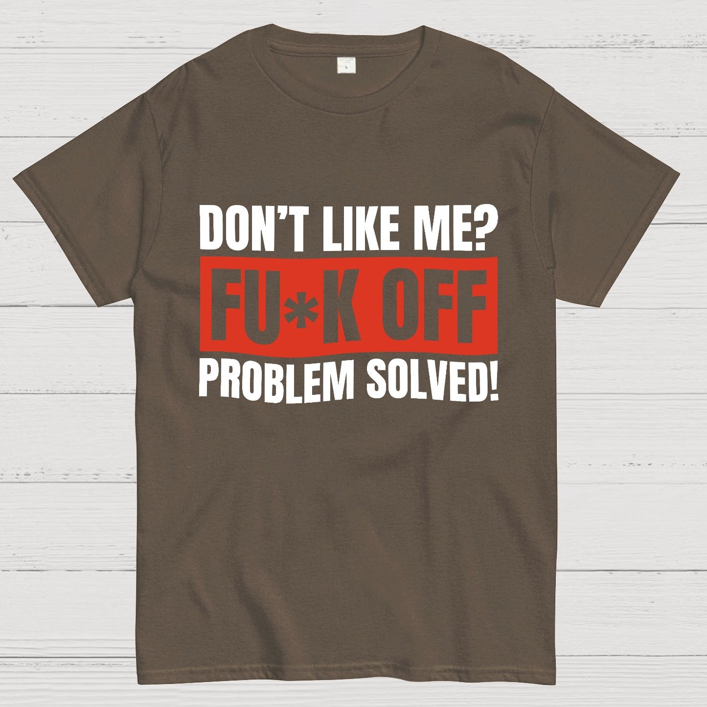 Don't Like Me Fuck Off Problem Solved Sarcastic Geeky T-Shirt