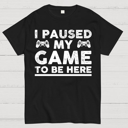 I Paused My Game To Be Here Geek T-Shirt