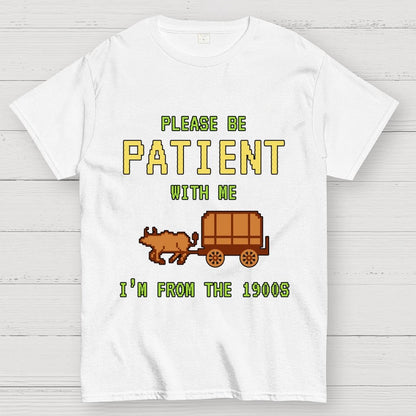 Please Be Patient With Me I'm From The 1900s Geek T-Shirt