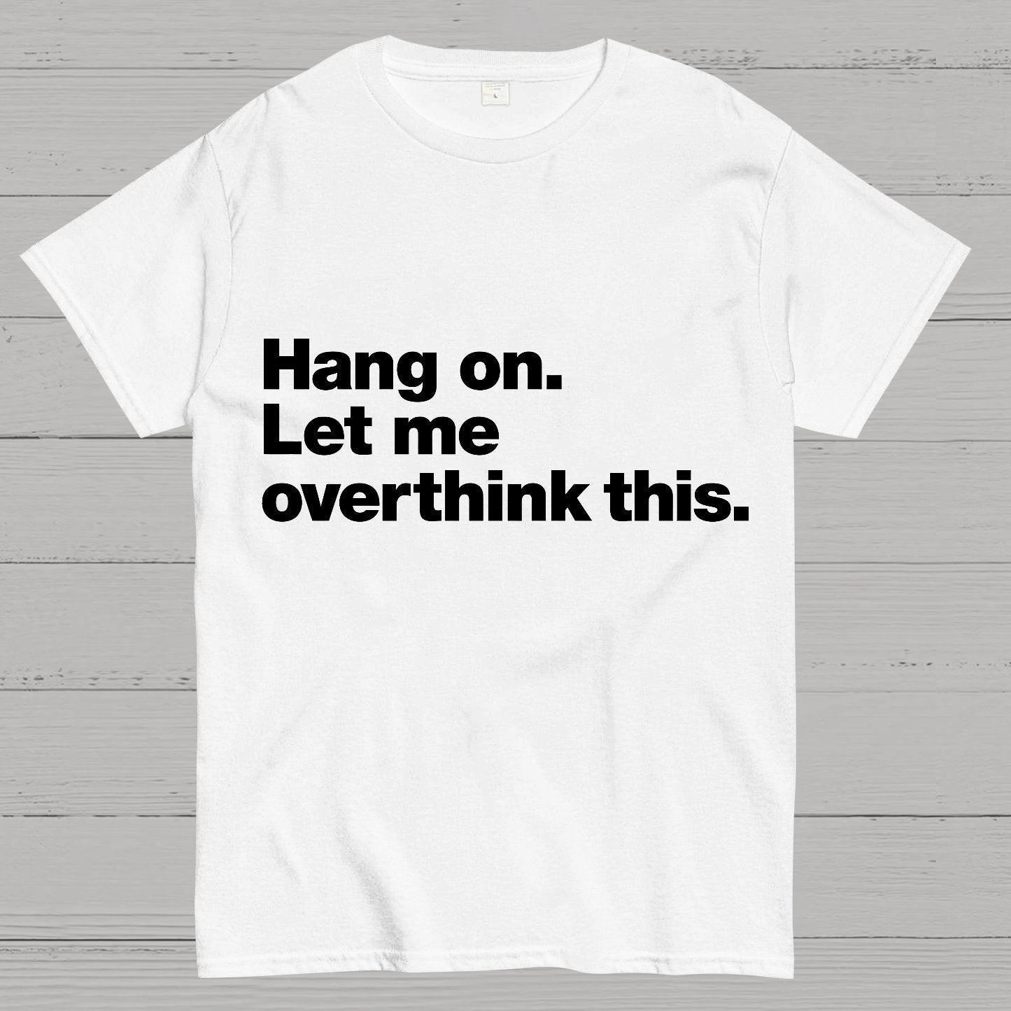 Hang On. Let Me Overthink This.Geeky T-Shirt