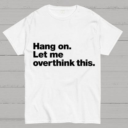 Hang On. Let Me Overthink This.Geeky T-Shirt