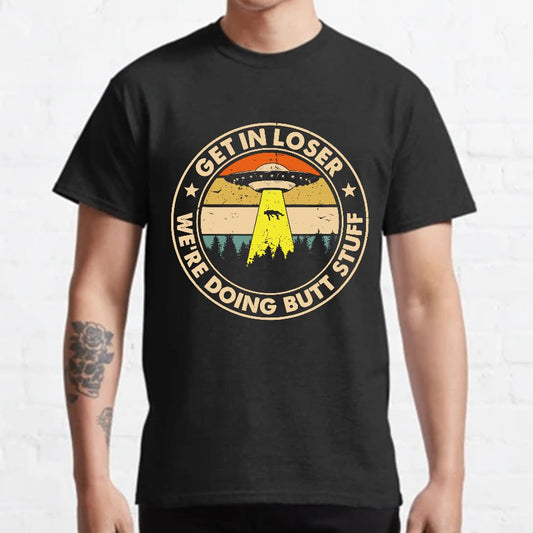 Get In Loser We're Doing Butt Stuff Geeky T-Shirt