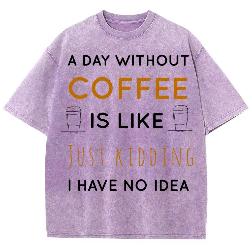 A Day Without Coffee Is Like Just Kidding I Have No Idea Vintage Distressed T-shirt