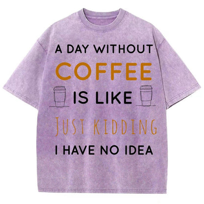 A Day Without Coffee Is Like Just Kidding I Have No Idea Vintage Distressed T-shirt
