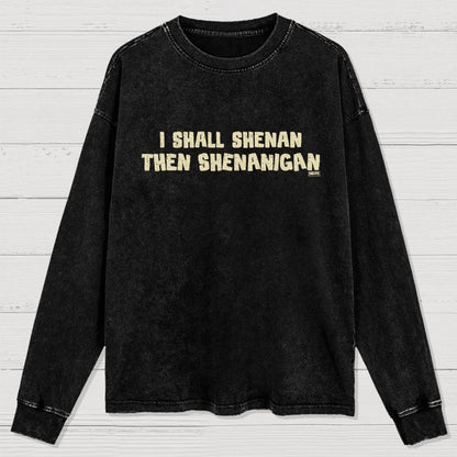 I Shall Shenan Then Shenanigan Washed Long Sleeve Tee