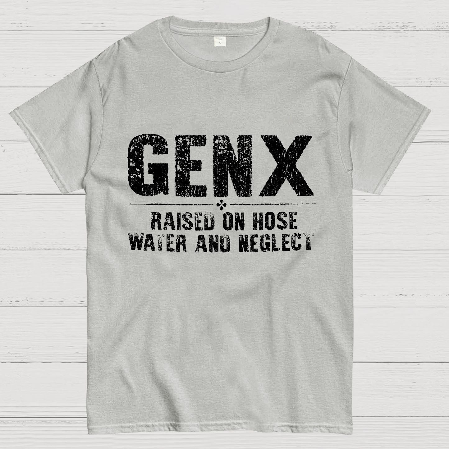 Gen X Raised On Hose Water And Neglect Sarcasm T-Shirt
