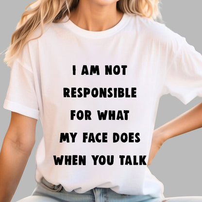 I Am Not Responsible For What My Face Does When You Talk Geek T-Shirt
