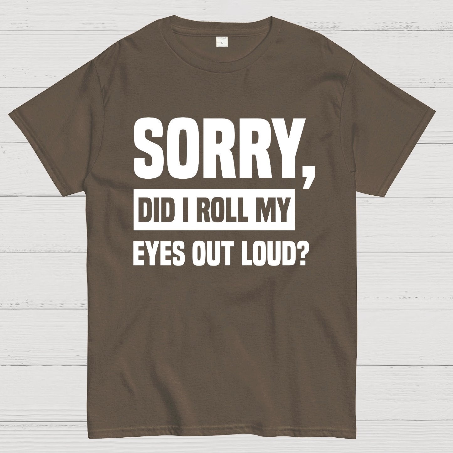 Sorry, Did I Roll My Eyes Out Loud Geek T-Shirt