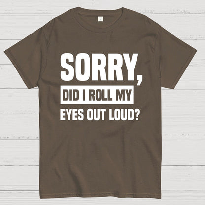 Sorry, Did I Roll My Eyes Out Loud Geek T-Shirt