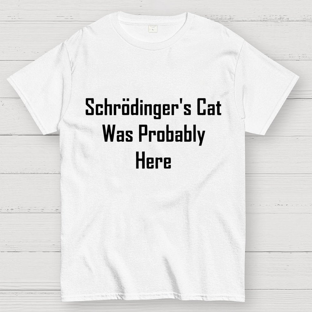 Schrodinger's Cat Was Probably Here Geek T-Shirt