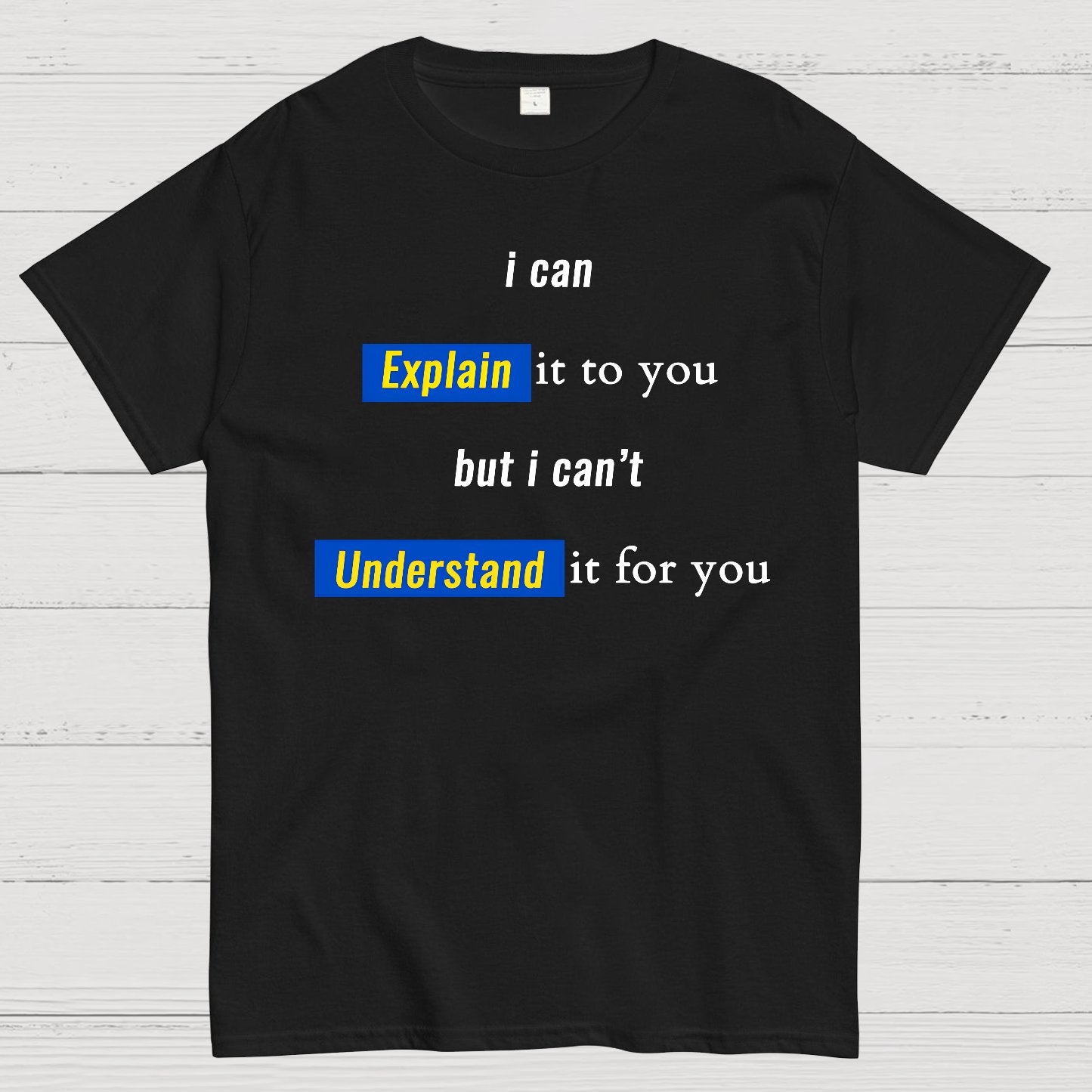 Engineer, I Can Explain It To You But I Can't Understand It For You Geek T-Shirt