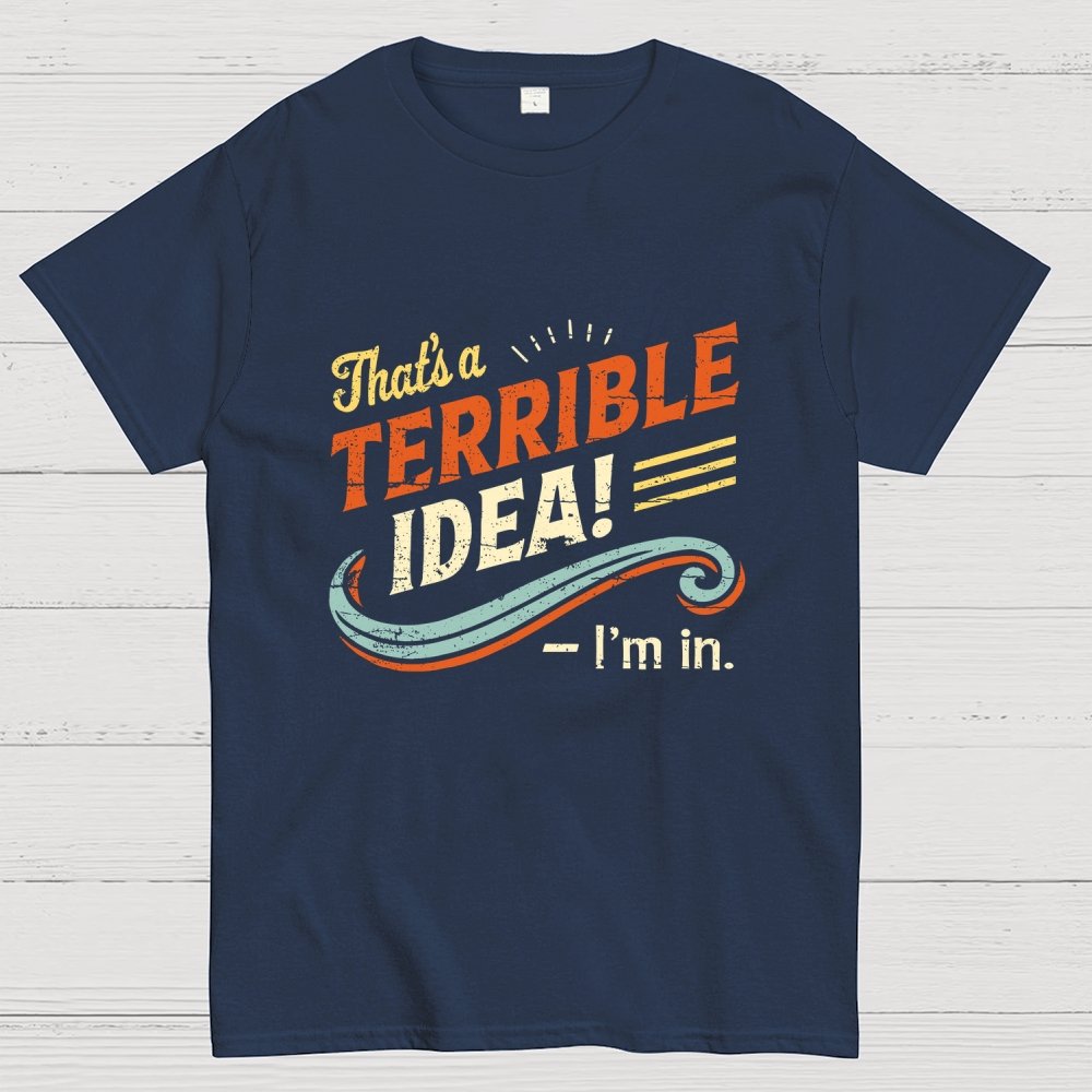 Terrible Idea I'm In. Geek T-Shirt