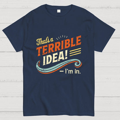 Terrible Idea I'm In. Geek T-Shirt