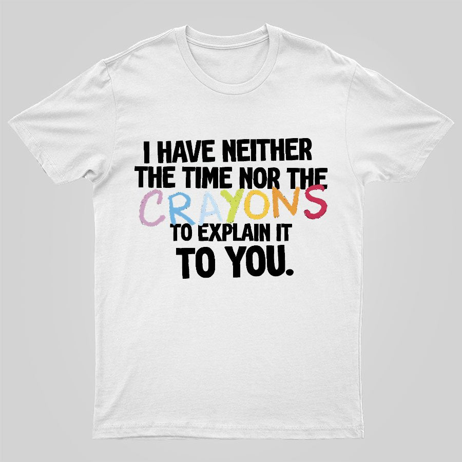 NEITHER THE TIME, NOR THE CRAYONS Geeky T-Shirt