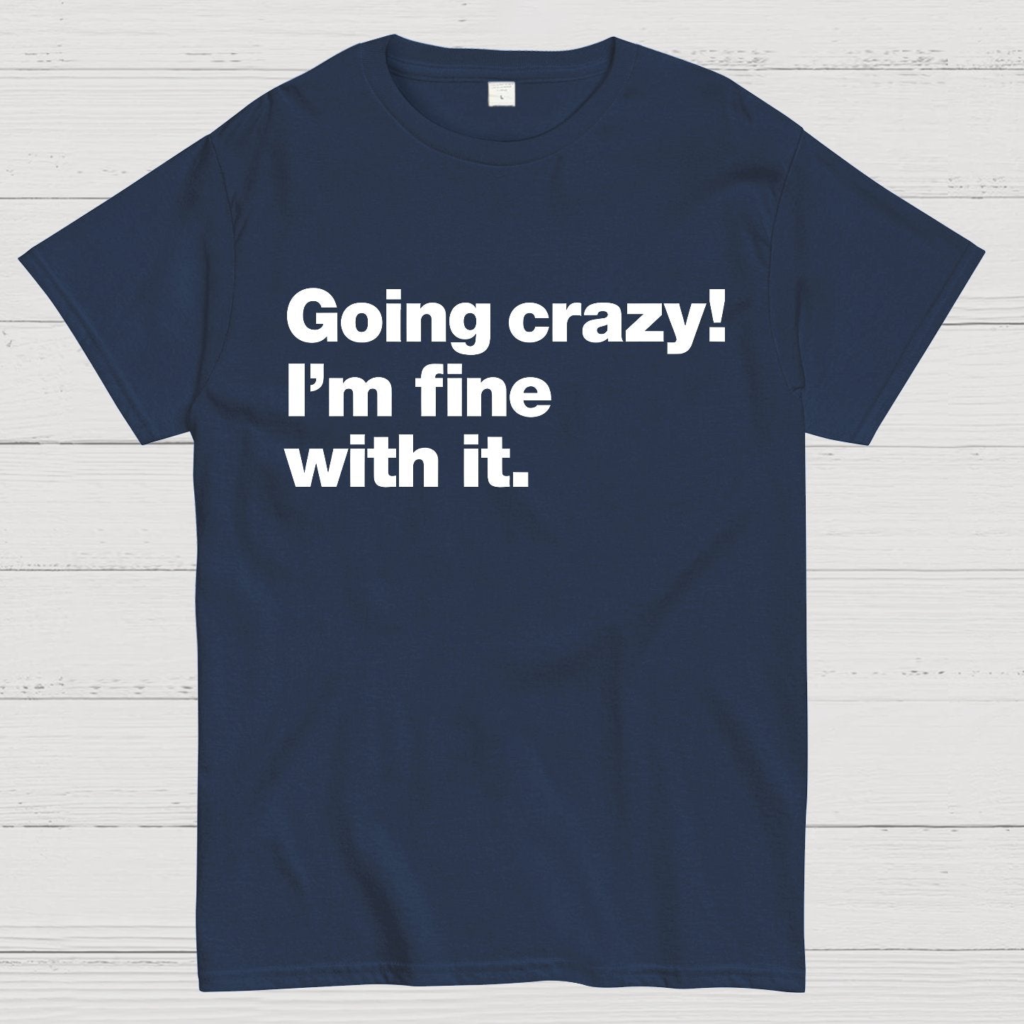 Going Crazy! I'm Fine With It. Geek T-Shirt