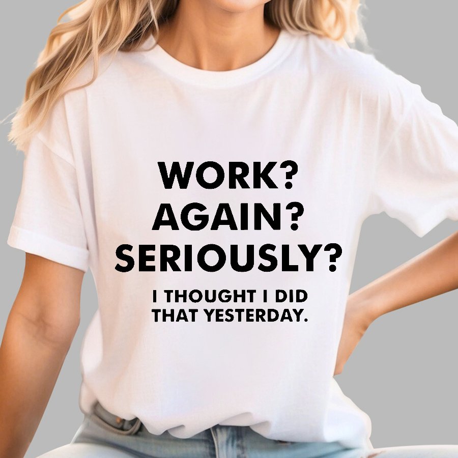 Work？Again？Seriously？Geek T-Shirt