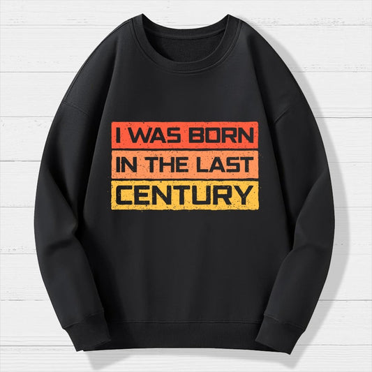 I Was Born in the Last Century Geek Cotton Sweatshirt