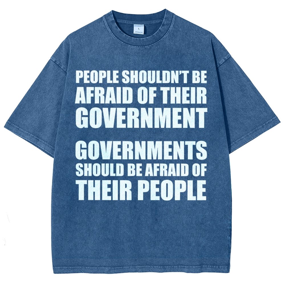 People Shouldn't Be Afraid Of Their Government. Governments Should Be Afraid Of Their People Vintage Distressed T-shirt
