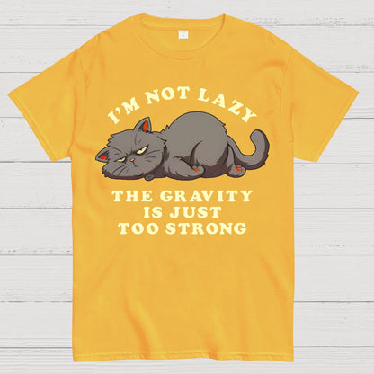 I'm Not Lazy, The Gravity Is Just Too Strong Geek T-Shirt