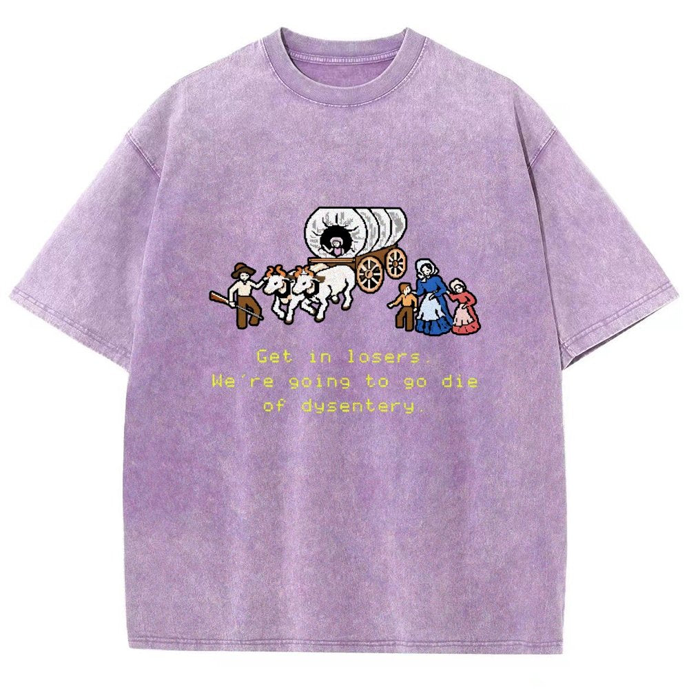 Get In Losers We're Going To Go Die Of Dysentery Vintage Distressed T-shirt