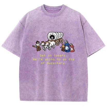 Get In Losers We're Going To Go Die Of Dysentery Vintage Distressed T-shirt