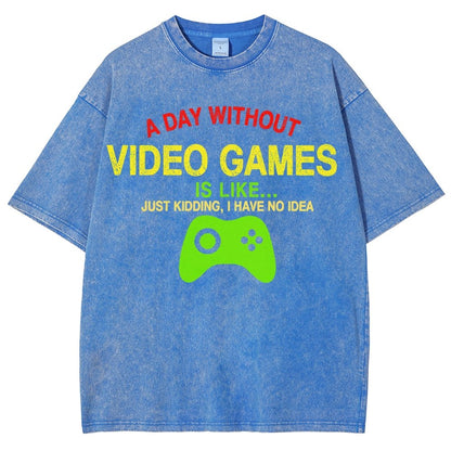 A Day Without Video Games Is Like Just Kidding I Have No Idea Vintage Distressed T-shirt