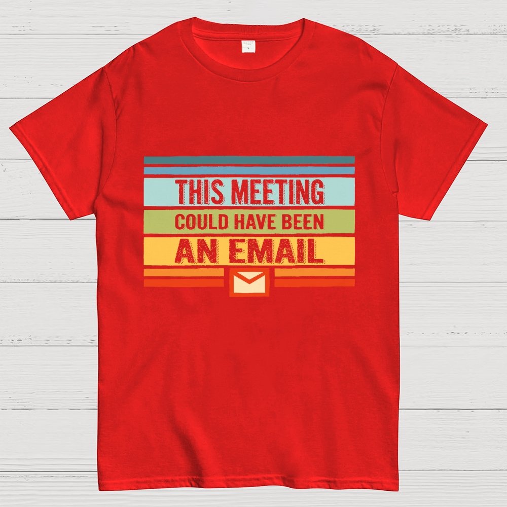 This Meeting Could Have Been an Email Geek T-Shirt