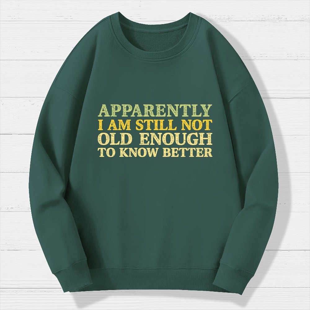 Still Not Old Enough To Know Better Geek Cotton Sweatshirt
