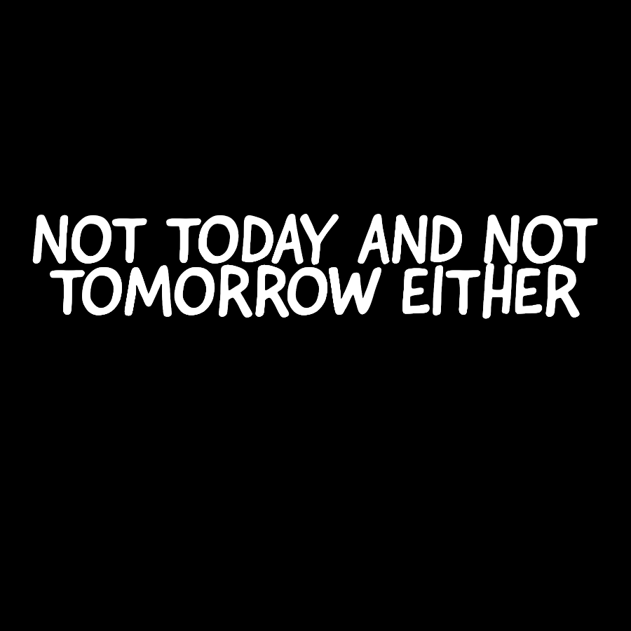 Not Today And Not Tomorrow Either Geek T-Shirt