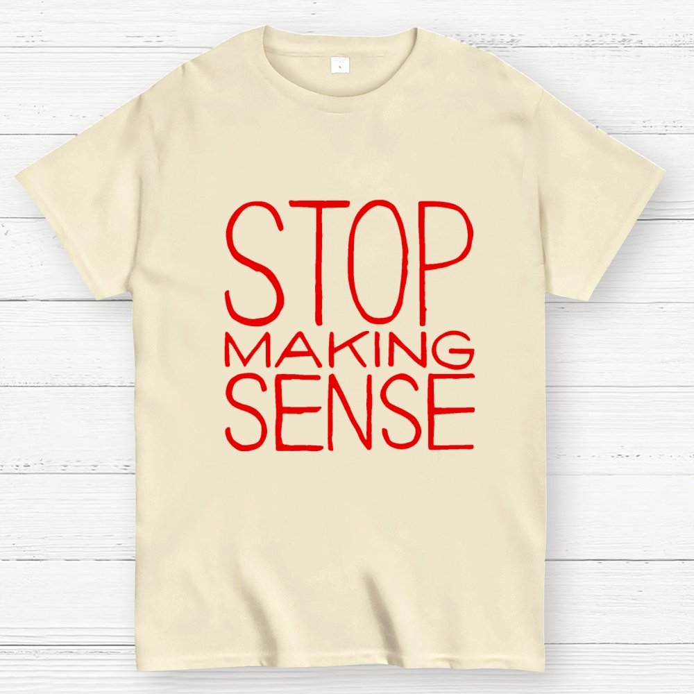 STOP MAKING SENSE Geek T-Shirt