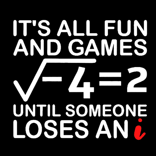 It's All Fun & Games Until Someone Loses An i , Funny Math Geeky T-Shirt