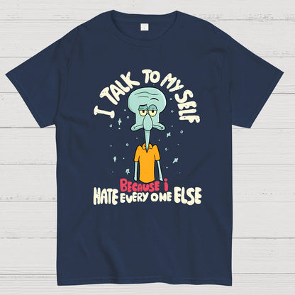 I Talk To My Self Because I Hate Geek T-Shirt
