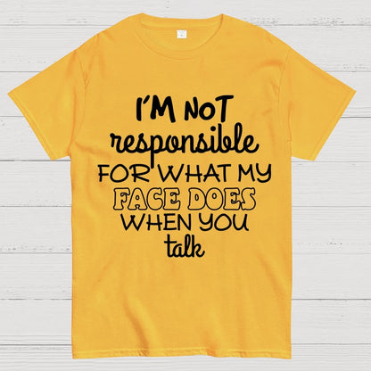 I'm Not Responsible For What My Face Does When You Talk Geek T-Shirt