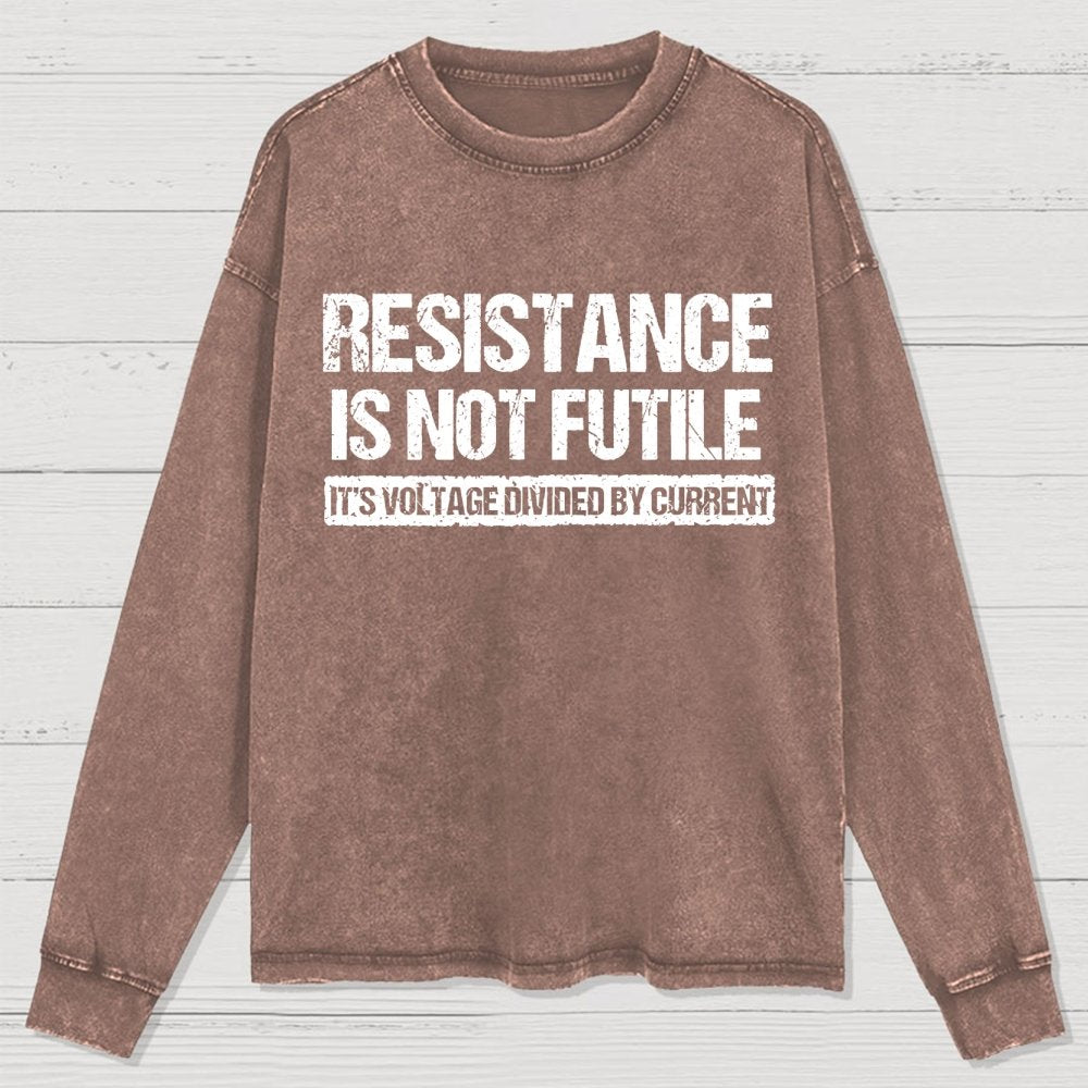 Resistance Is Not Futile  It's Voltage Divided By Current - Science Pun Washed Long Sleeve Tee