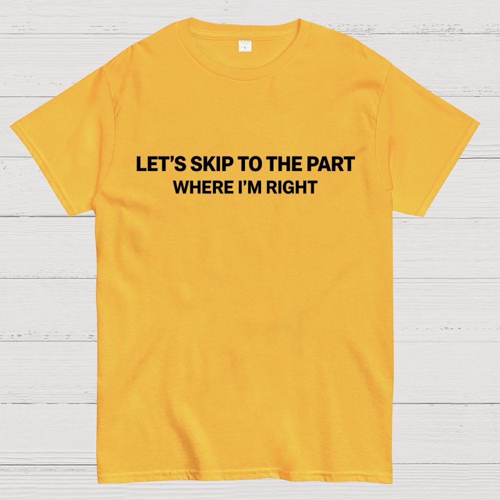Let's Skip To The Part Where I'm Right Geek T-Shirt