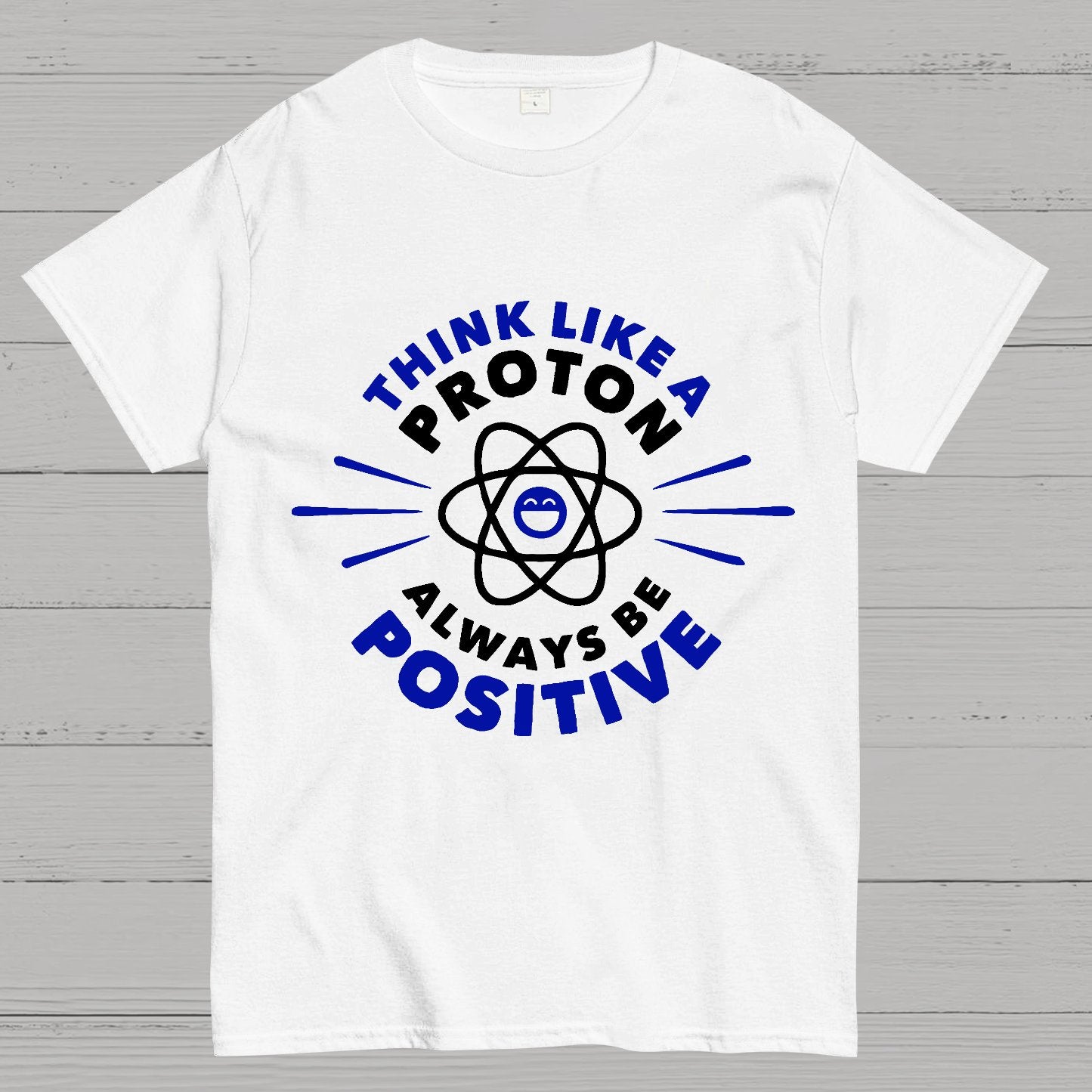 Think Like a Proton - Always be Positive Geeky T-Shirt
