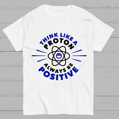 Think Like a Proton - Always be Positive Geeky T-Shirt