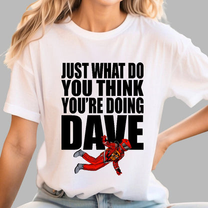 Just What Do You Think You're Doing Dave Geek T-Shirt