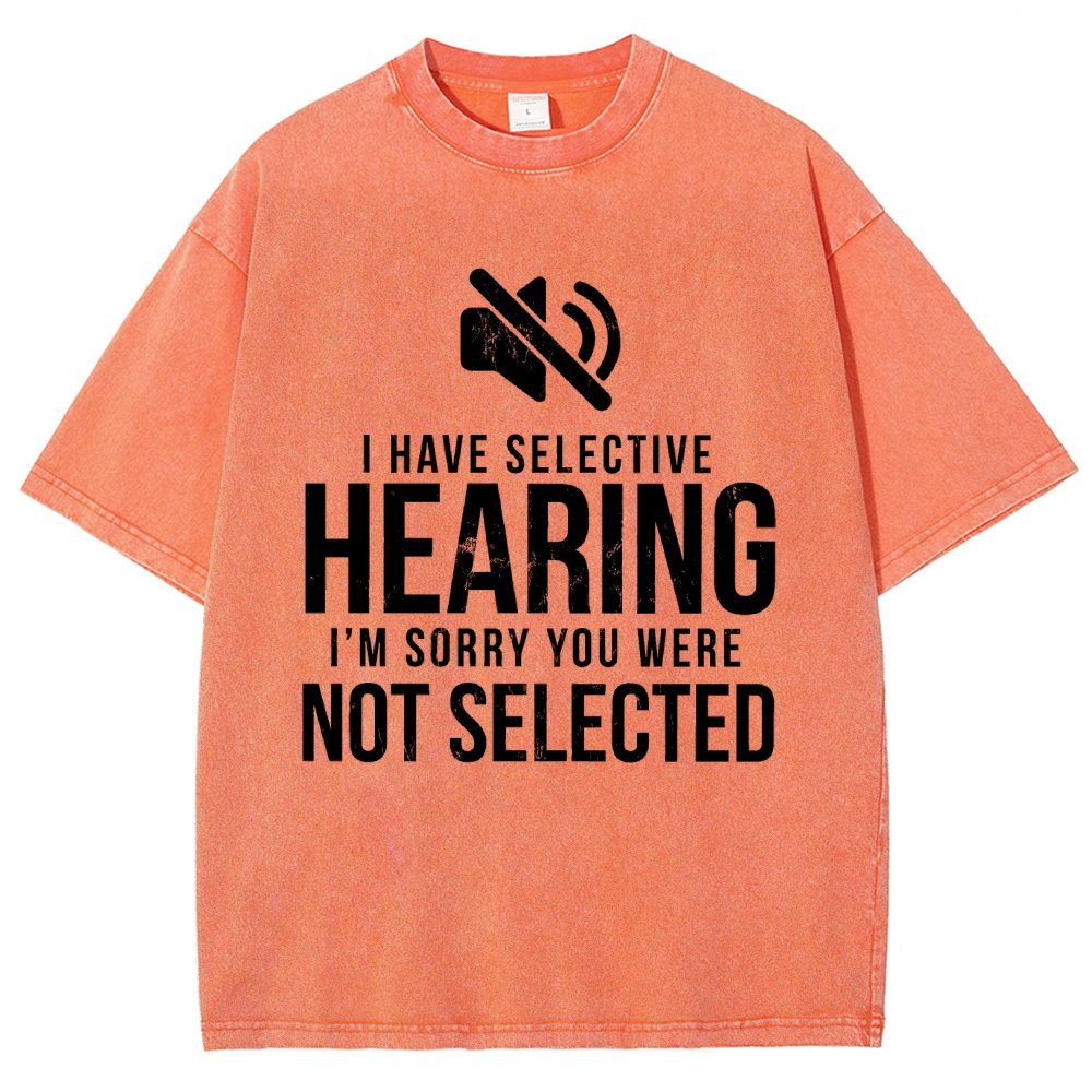 I Have Selective Hearing I'm Sorry You Were Not Selected Vintage Distressed T-shirt