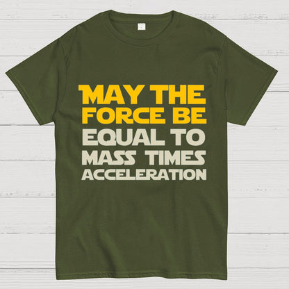 May The Force Be Equal To Mass Times Acceleration Geek T-Shirt
