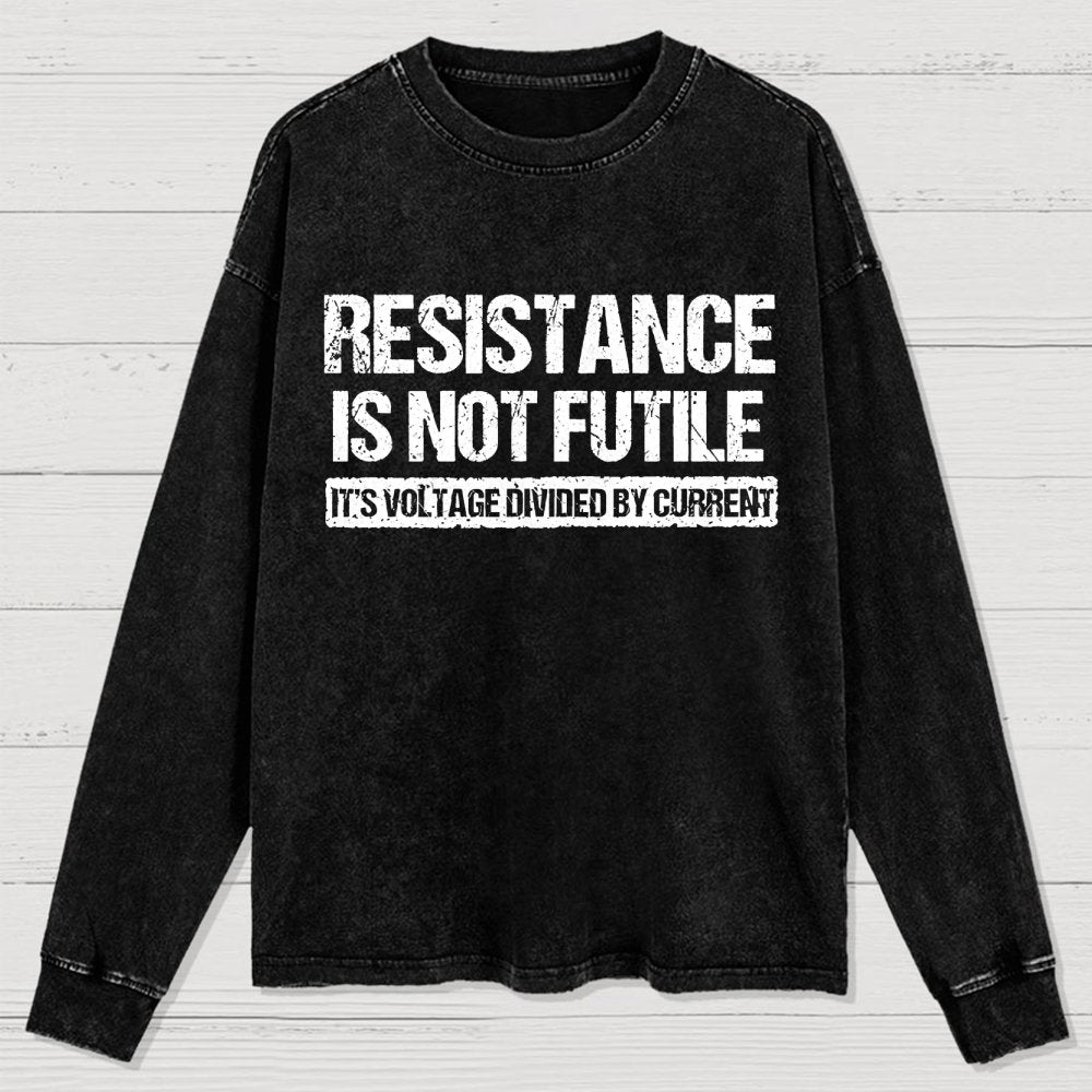 Resistance Is Not Futile  It's Voltage Divided By Current - Science Pun Washed Long Sleeve Tee