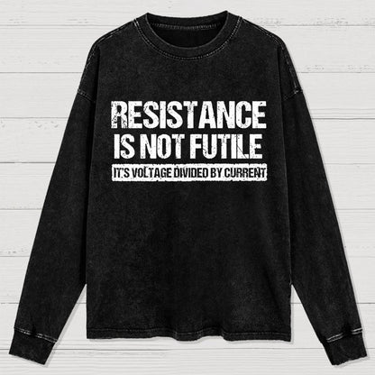 Resistance Is Not Futile  It's Voltage Divided By Current - Science Pun Washed Long Sleeve Tee