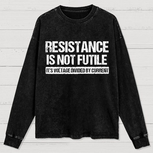 Resistance Is Not Futile  It's Voltage Divided By Current - Science Pun Washed Long Sleeve Tee