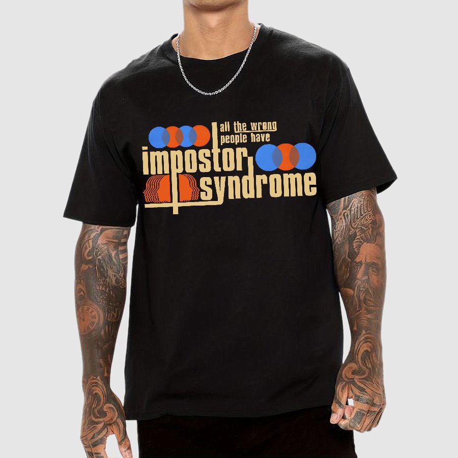 All The Wrong People Have Impostor Syndrome Geek T-Shirt