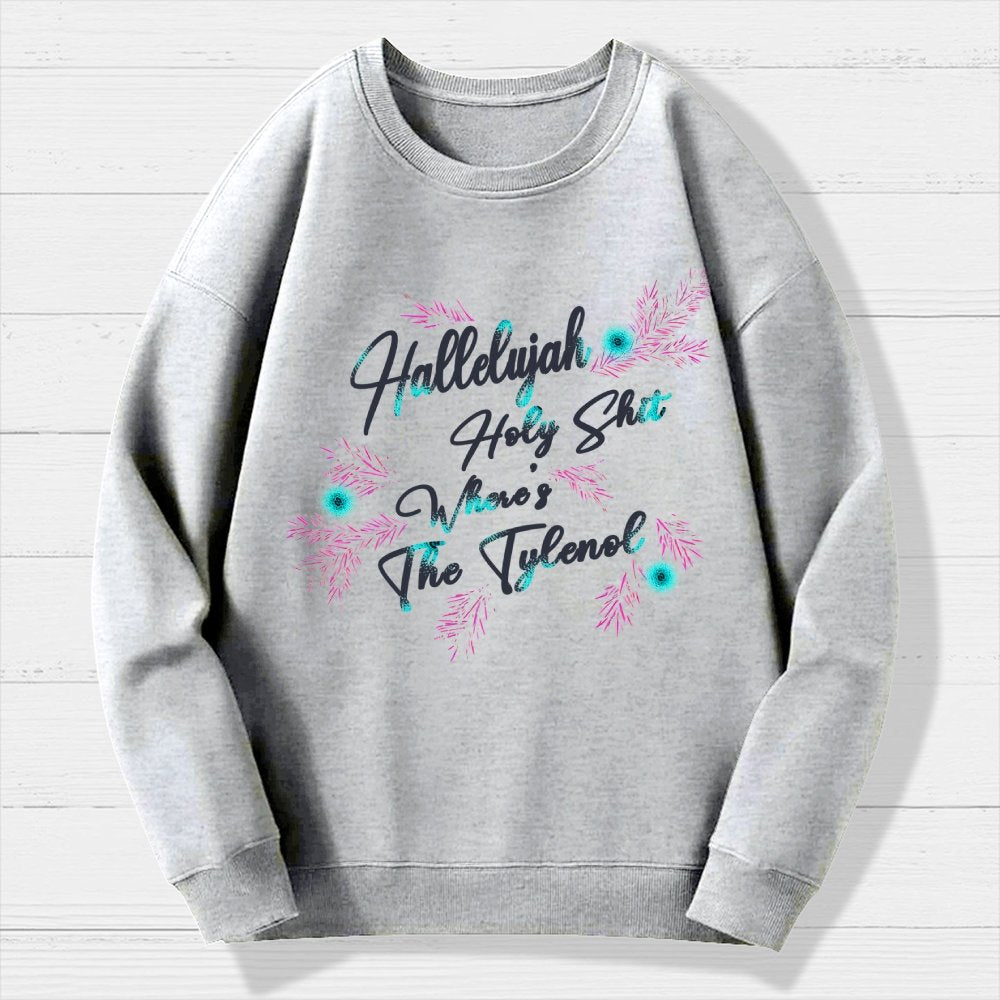 Hallelujah Holy Shit Where's The Tylenol Geek Cotton Sweatshirt